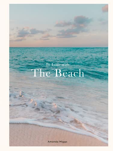 In Love With The Beach: Hardcover Coffee Table Book Beach: Large 8.25x11 Inches, Cocktail Table Book Decor Colorful, 75 Pages in High Vibrant Color Photography with Inspirational Beach Quotes