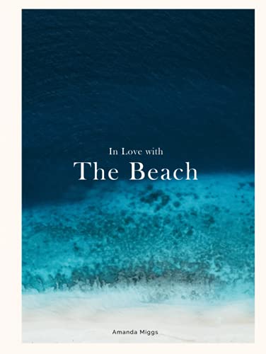 In Love With The Beach: Hardcover Coffee Table Book Beach (Blue): Large 8.25x11 Inches, Cocktail Table Book Decor Colorful, 75 Pages in High Vibrant Color Photography with Inspirational Beach Quotes