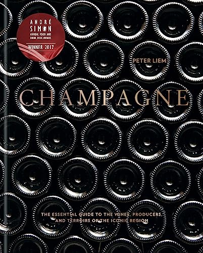 CHAMPAGNE: The Essential Guide To The Wines, Producers And Terriors Of The Iconic Region: The essential guide to the wines, producers, and terroirs of the iconic region